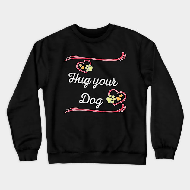 Hug your Dog Crewneck Sweatshirt by JoeStylistics